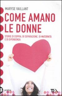 Come amano le donne - Maryse Vaillant - Libro TEA 2010, Tea pratica | Libraccio.it