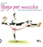 Yoga per mucche. Yoga a quattro zampe per bipedi stressati - Klaus Puth - Libro TEA 2009 | Libraccio.it