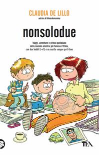 Nonsolodue. Viaggi, avventure e stress quotidiano della mamma elastica più famosa d'Italia, con due hobbit (+1) e un marito sempre part-time - Claudia Elasti De Lillo - Libro TEA 2010, TEA Laughing out loud | Libraccio.it