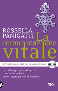 La comunicazione vitale. Usare l'energia per trasformare i conflitti in relazioni: con noi stessi, gli altri e l'ambiente. Con CD Audio - Rossella Panigatti - Libro TEA 2008, Tea pratica | Libraccio.it