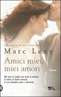 Amici miei, miei amori - Marc Levy - Libro TEA 2008, Teadue | Libraccio.it
