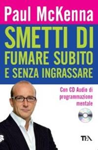 Smetti di fumare subito e senza ingrassare. Con CD Audio - Paul McKenna - Libro TEA 2009, Tea pratica | Libraccio.it