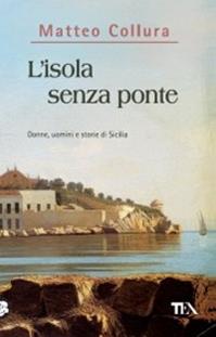 L'isola senza ponte. Donne, uomini e storie della Sicilia - Matteo Collura - Libro TEA 2009, Saggistica TEA | Libraccio.it