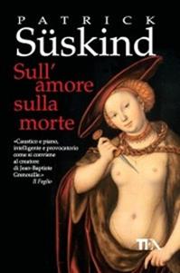 Sull'amore sulla morte - Patrick Süskind - Libro TEA 2009, Teadue | Libraccio.it