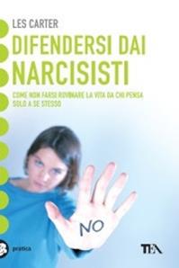 Difendersi dai narcisisti. Come non farsi rovinare la vita da chi pensa solo a se stesso - Les Carter - Libro TEA 2010, Tea pratica | Libraccio.it