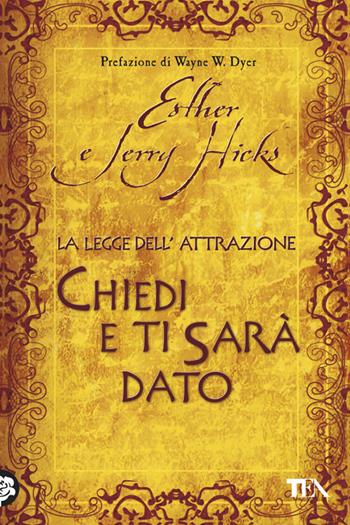 La legge dell'attrazione. Chiedi e ti sarà dato - Esther Hicks, Jerry Hicks - Libro TEA 2009, Tea pratica | Libraccio.it