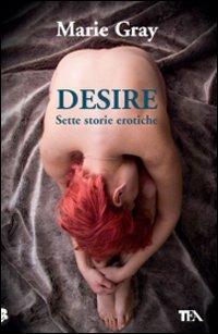 Desire. Sette storie erotiche - Marie Gray - Libro TEA 2009, TEA Lipstick | Libraccio.it