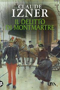 Il delitto di Montmartre - Claude Izner - Libro TEA 2009, Teadue | Libraccio.it