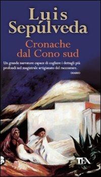 Cronache dal Cono Sud - Luis Sepúlveda - Libro TEA 2009, Saggistica TEA | Libraccio.it