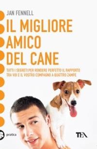 Il migliore amico del cane - Jan Fennell - Libro TEA 2009, Tea pratica | Libraccio.it