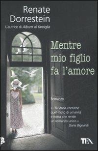 Mentre mio figlio fa l'amore - Renate Dorrestein - Libro TEA 2009, Teadue | Libraccio.it