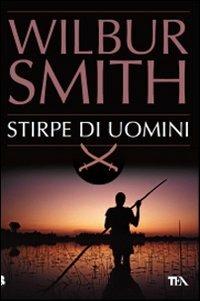 Stirpe di uomini - Wilbur Smith - Libro TEA 2009, Best TEA | Libraccio.it