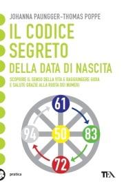 Il codice segreto della data di nascita - Johanna Paungger, Thomas Poppe - Libro TEA 2009, Tea pratica | Libraccio.it