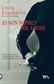 Io non soffro per amore - Lucía Etxebarría - Libro TEA 2009, Teadue | Libraccio.it