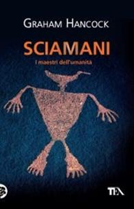 Sciamani. I maestri dell'umanità - Graham Hancock - Libro TEA 2009, I Grandi Misteri della Storia | Libraccio.it