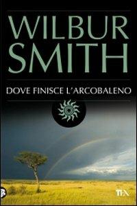 Dove finisce l'arcobaleno - Wilbur Smith - Libro TEA 2009, Best TEA | Libraccio.it