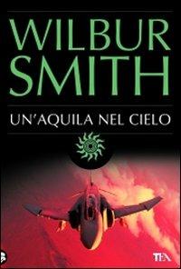 Un' aquila nel cielo - Wilbur Smith - Libro TEA 2009, Best TEA | Libraccio.it