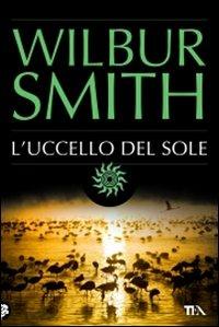 L' Uccello del Sole - Wilbur Smith - Libro TEA 2009, Best TEA | Libraccio.it