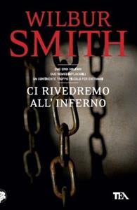 Ci rivedremo all'inferno - Wilbur Smith - Libro TEA 2009, Best TEA | Libraccio.it
