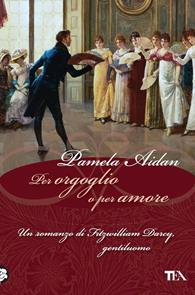 Per orgoglio o per amore. Un romanzo di Fitzwilliam Darcy, gentiluomo - Pamela Aidan - Libro TEA 2009, Narrativa Tea | Libraccio.it
