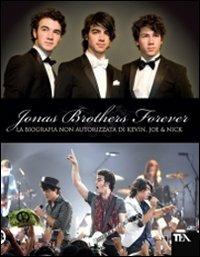 Jonas Brothers forever. La biografia non autorizzata di Kevin, Joe & Nick  - Libro TEA 2009 | Libraccio.it