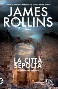 La città sepolta - James Rollins - Libro TEA 2009, Teadue | Libraccio.it