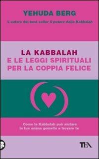 La kabbalah e le leggi spirituali per la coppia felice - Yehuda Berg - Libro TEA 2009, Tea pratica | Libraccio.it