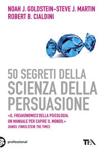 50 segreti della scienza della persuasione - Noah J. Goldstein, Steve J. Martin, Robert B. Cialdini - Libro TEA 2010, TEA pratica | Libraccio.it