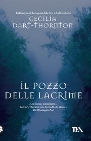 Il pozzo delle lacrime - Cecilia Dart-Thornton - Libro TEA 2009, Teadue | Libraccio.it