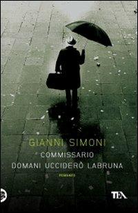 Commissario domani ucciderò Labruna - Gianni Simoni - Libro TEA 2010, Narrativa Tea | Libraccio.it