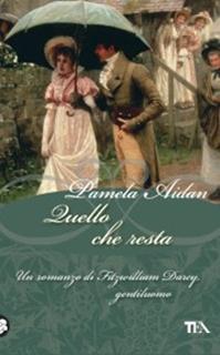 Quello che resta. Un romanzo di Fitzwilliam Darcy, gentiluomo - Pamela Aidan - Libro TEA 2010, Narrativa Tea | Libraccio.it