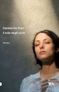 Il sole negli occhi - Daniela De Prato - Libro TEA 2010, Narrativa Tea | Libraccio.it