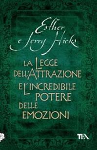 La legge dell'attrazione e l'incredibile potere delle emozioni - Esther Hicks, Jerry Hicks - Libro TEA 2010, Tea pratica | Libraccio.it