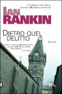 Dietro quel delitto. Un'indagine di John Rebus - Ian Rankin - Libro TEA 2010, Teadue | Libraccio.it