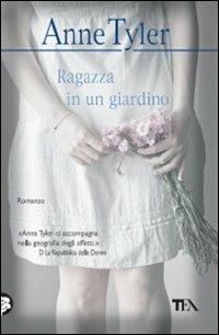 Ragazza in un giardino - Anne Tyler - Libro TEA 2010, Teadue | Libraccio.it