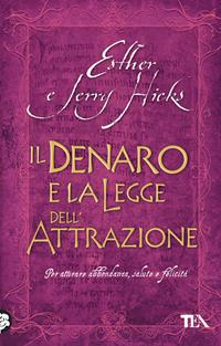 Il denaro e la legge dell'attrazione - Esther Hicks, Jerry Hicks - Libro TEA 2010, Tea pratica | Libraccio.it