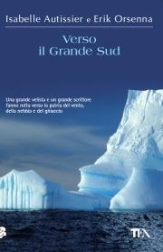 Verso il grande Sud - Isabelle Autissier, Erik Orsenna - Libro TEA 2010, Tea Avventure | Libraccio.it