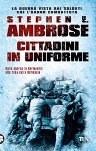 Cittadini in uniforme - Stephen E. Ambrose - Libro TEA 2011, Saggistica TEA | Libraccio.it