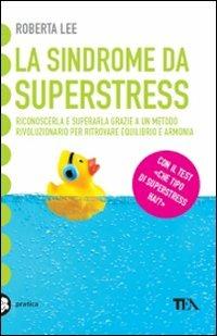 La sindrome da superstress - Roberta Lee - Libro TEA 2010, TEA pratica | Libraccio.it