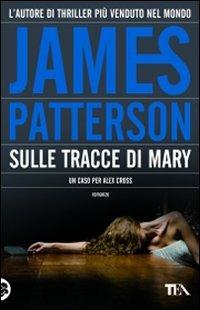 Sulle tracce di Mary - James Patterson - Libro TEA 2010, Teadue | Libraccio.it