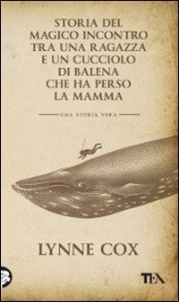 Storia del magico incontro tra una ragazza e un cucciolo di balena che ha perso la mamma - Lynne Cox - Libro TEA 2010, Teadue | Libraccio.it