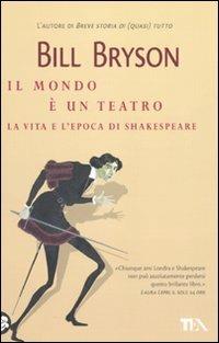 Il mondo è un teatro. La vita e l'epoca di William Shakespeare - Bill Bryson - Libro TEA 2010, Saggistica TEA | Libraccio.it