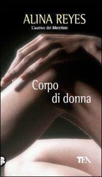 Corpo di donna - Alina Reyes - Libro TEA 2010, Teadue | Libraccio.it