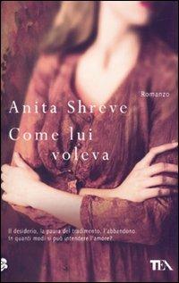 Come lui voleva - Anita Shreve - Libro TEA 2010, Teadue | Libraccio.it