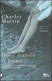 Dove finisce il fiume - Charles Martin - Libro TEA 2010, Teadue | Libraccio.it