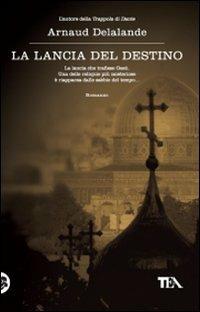 La lancia del destino - Arnaud Delalande - Libro TEA 2010, Teadue | Libraccio.it