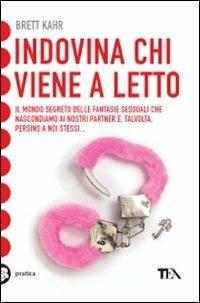 Indovina chi viene a letto. Il mondo segreto delle fantasie sessuali - Brett Kahr - Libro TEA 2010, TEA pratica | Libraccio.it