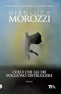 Colui che gli dei vogliono distruggere - Gianluca Morozzi - Libro TEA 2010, Teadue | Libraccio.it