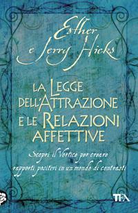 La legge dell'attrazione e le relazioni affettive - Esther Hicks, Jerry Hicks - Libro TEA 2011, Tea pratica | Libraccio.it