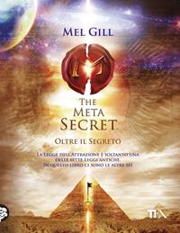 The meta secret. Oltre il segreto - Mel Gill - Libro TEA 2010, Tea pratica | Libraccio.it